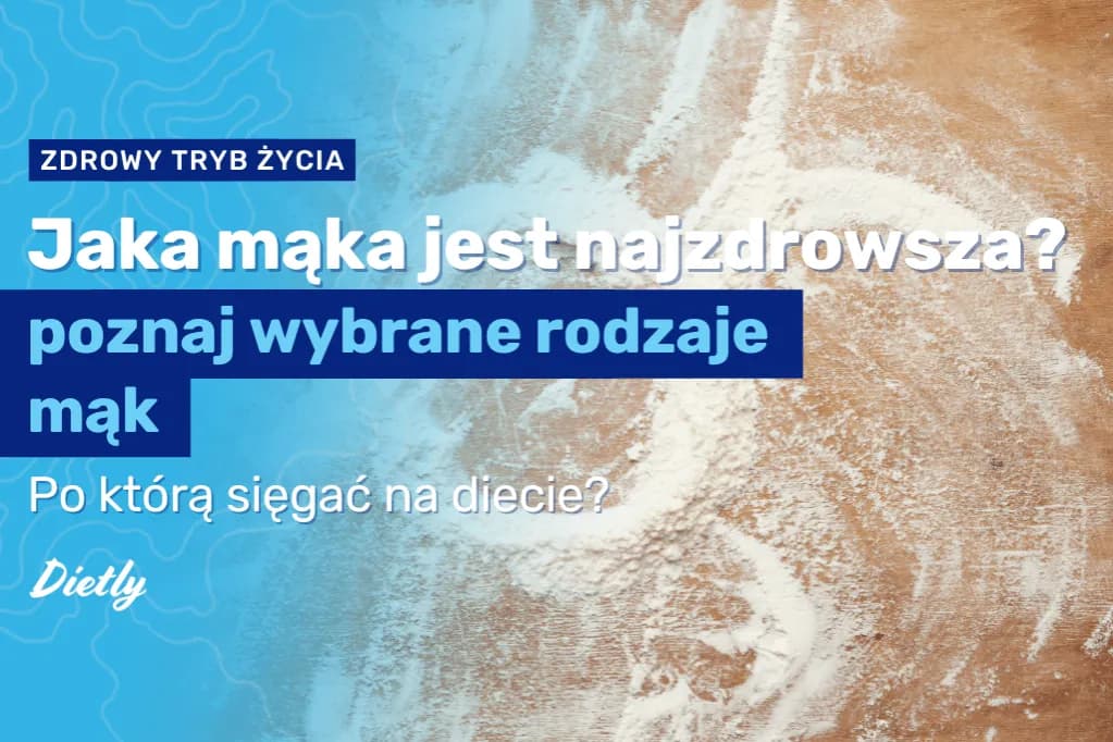 Jaką mąkę wybrać, aby była najbardziej dietetyczna i zdrowa?